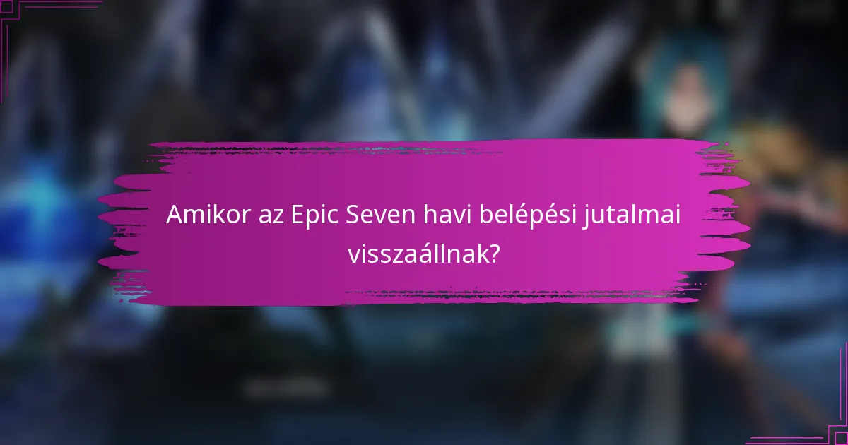Amikor az Epic Seven havi belépési jutalmai visszaállnak?