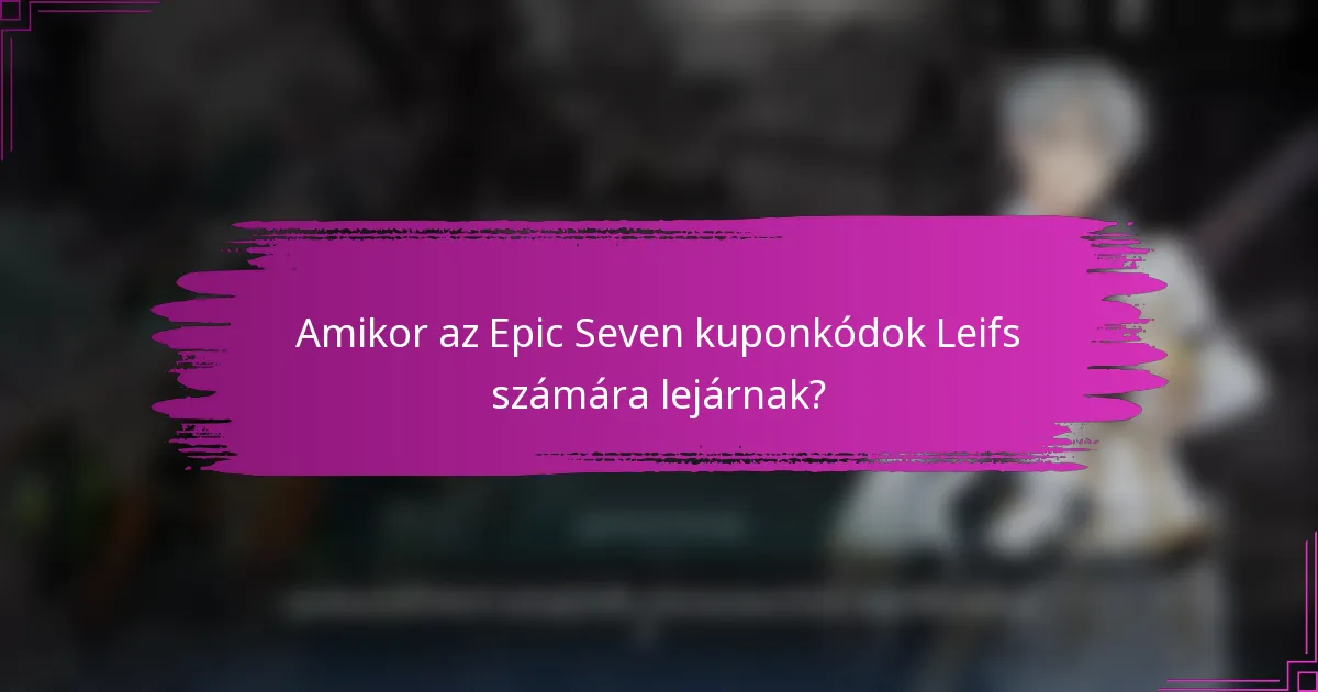 Amikor az Epic Seven kuponkódok Leifs számára lejárnak?