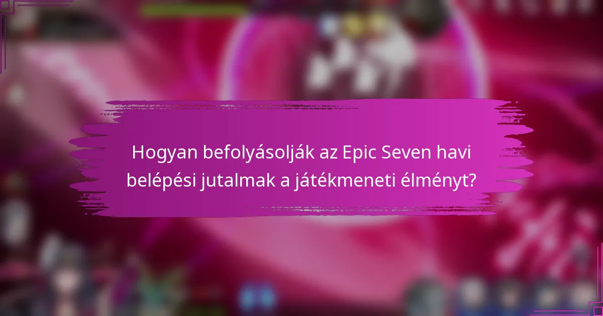 Hogyan befolyásolják az Epic Seven havi belépési jutalmak a játékmeneti élményt?