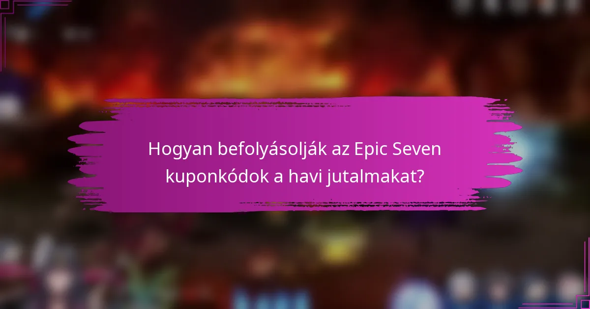 Hogyan befolyásolják az Epic Seven kuponkódok a havi jutalmakat?