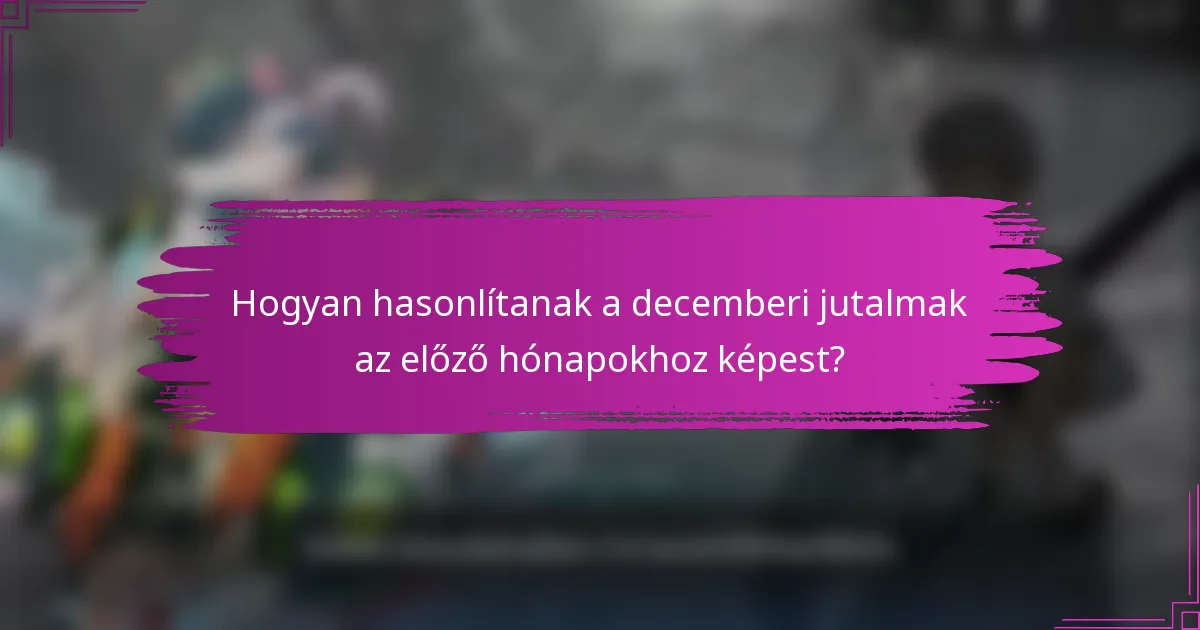 Hogyan hasonlítanak a decemberi jutalmak az előző hónapokhoz képest?