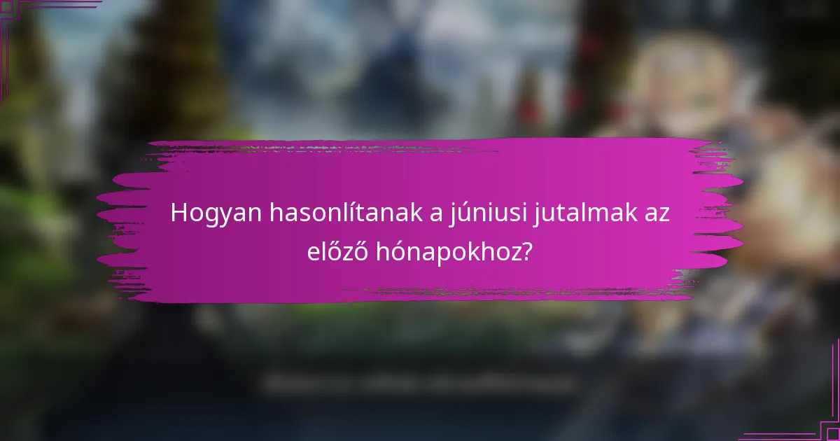 Hogyan hasonlítanak a júniusi jutalmak az előző hónapokhoz?