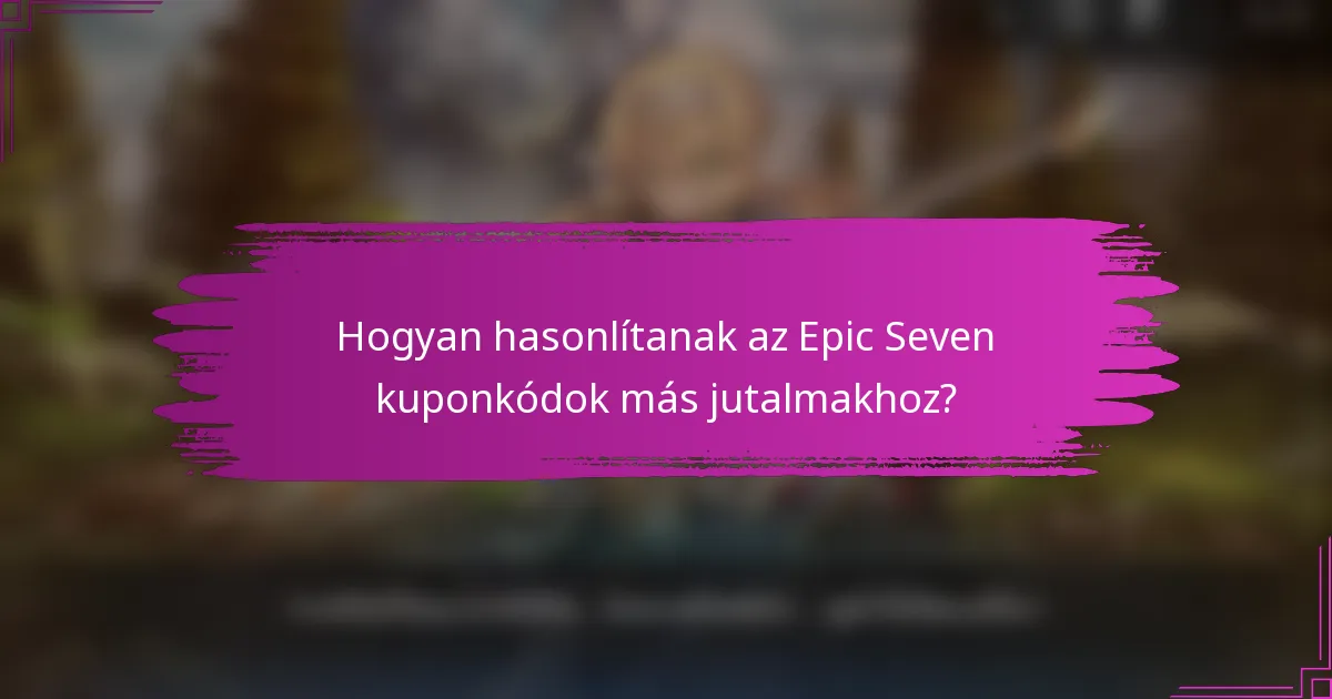 Hogyan hasonlítanak az Epic Seven kuponkódok más jutalmakhoz?