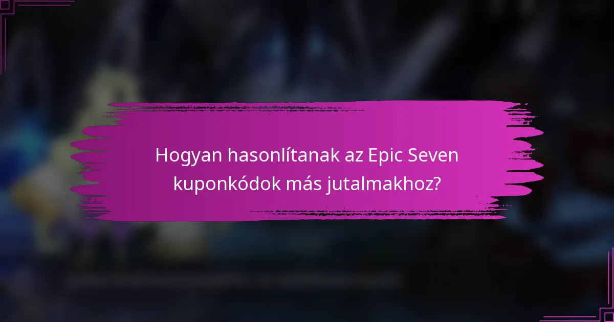 Hogyan hasonlítanak az Epic Seven kuponkódok más jutalmakhoz?