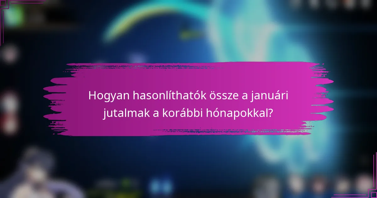 Hogyan hasonlíthatók össze a januári jutalmak a korábbi hónapokkal?