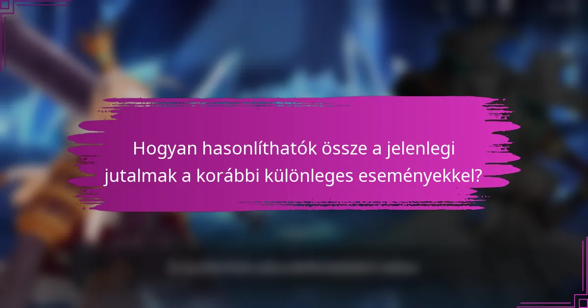 Hogyan hasonlíthatók össze a jelenlegi jutalmak a korábbi különleges eseményekkel?