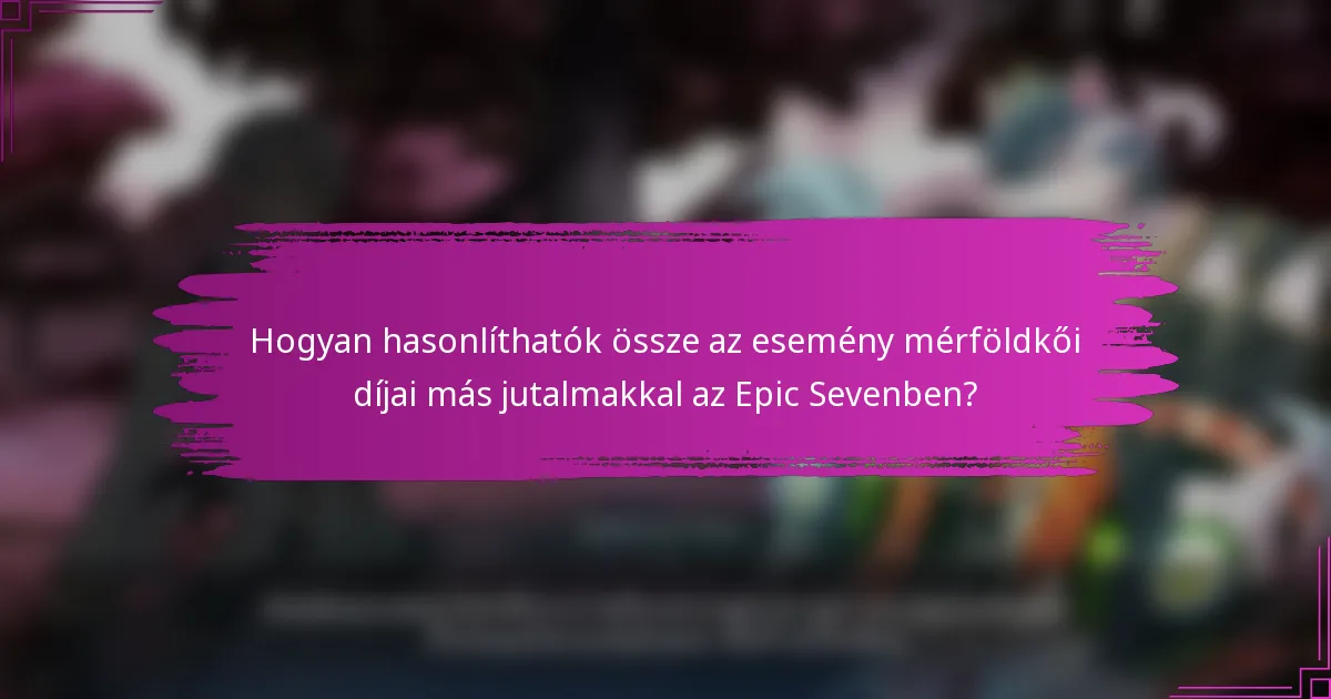 Hogyan hasonlíthatók össze az esemény mérföldkői díjai más jutalmakkal az Epic Sevenben?