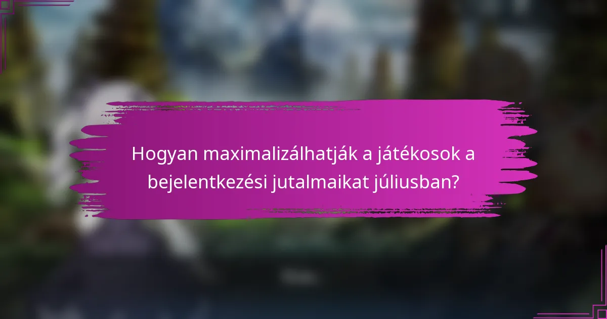 Hogyan maximalizálhatják a játékosok a bejelentkezési jutalmaikat júliusban?