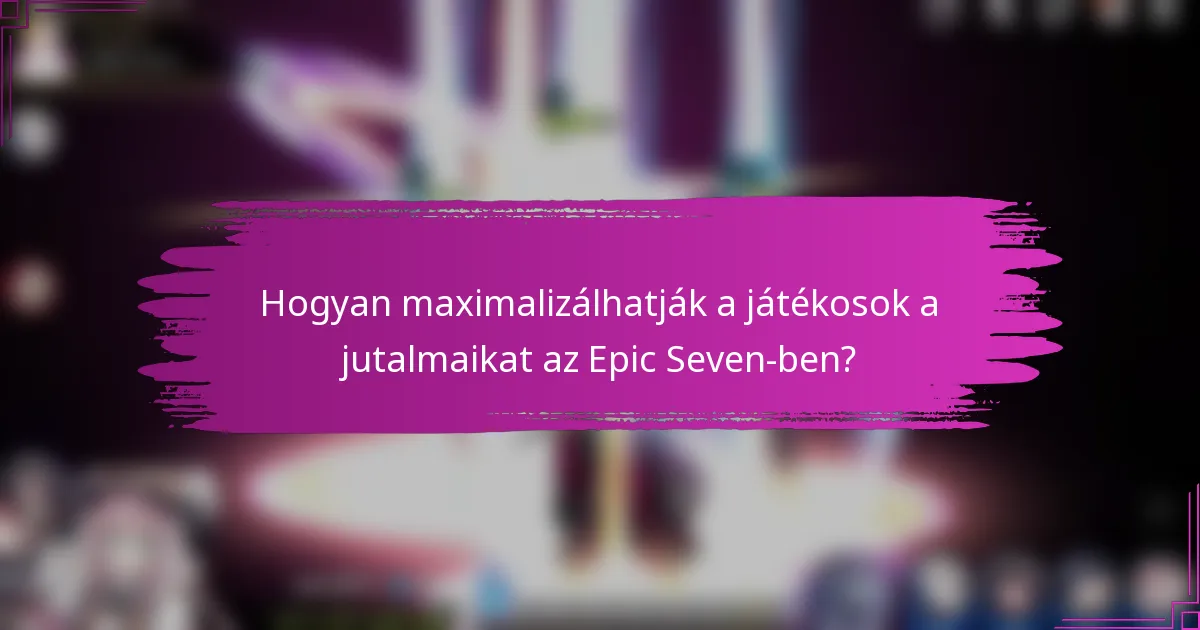 Hogyan maximalizálhatják a játékosok a jutalmaikat az Epic Seven-ben?