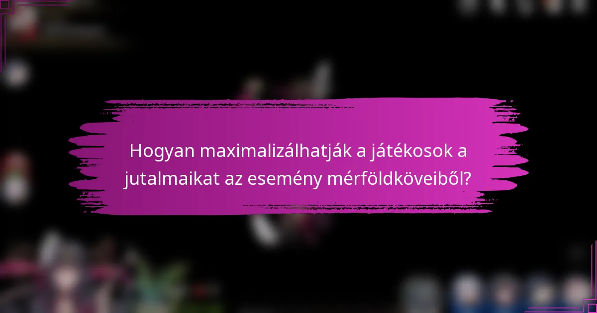 Hogyan maximalizálhatják a játékosok a jutalmaikat az esemény mérföldköveiből?