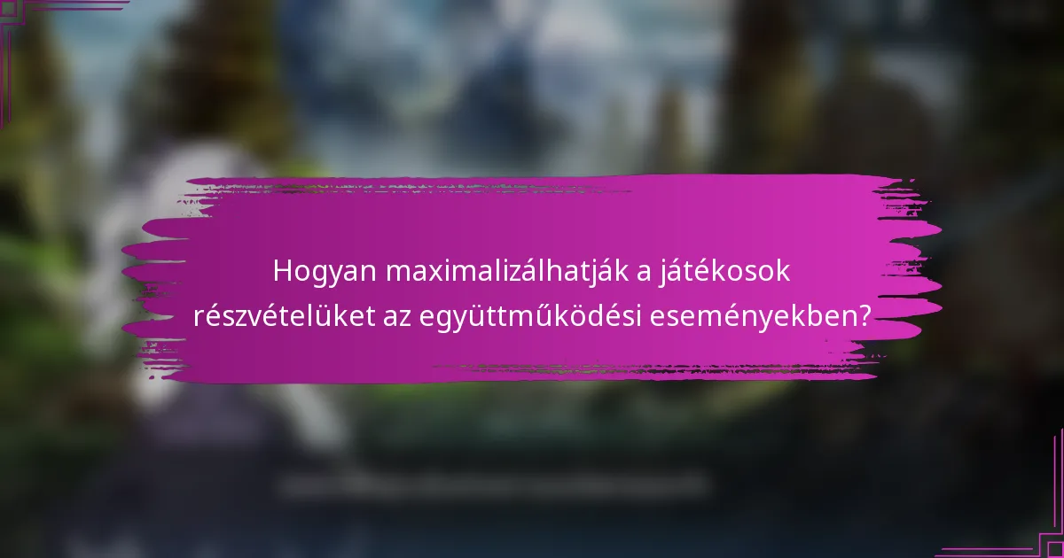 Hogyan maximalizálhatják a játékosok részvételüket az együttműködési eseményekben?