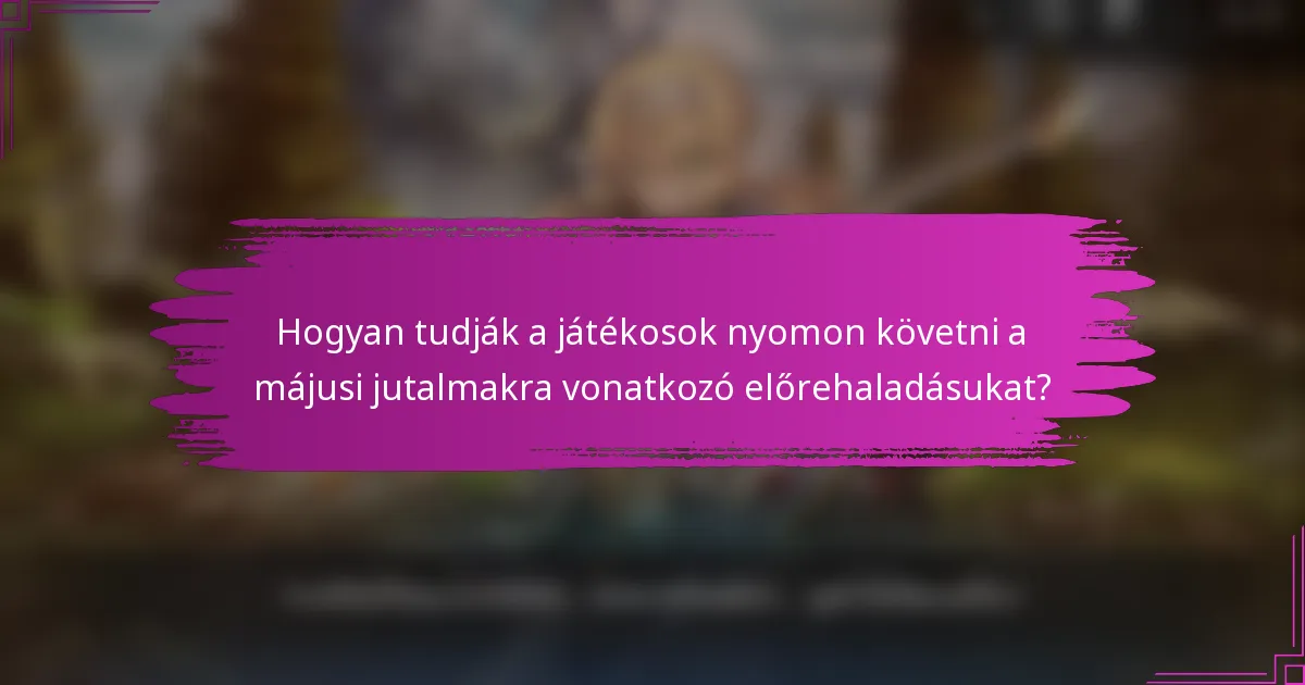 Hogyan tudják a játékosok nyomon követni a májusi jutalmakra vonatkozó előrehaladásukat?