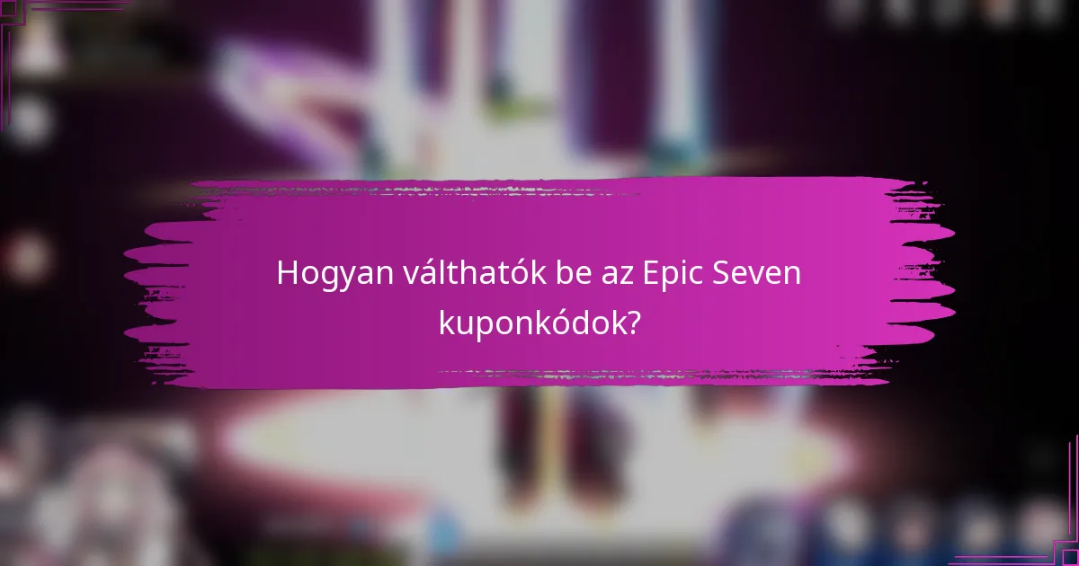 Hogyan válthatók be az Epic Seven kuponkódok?
