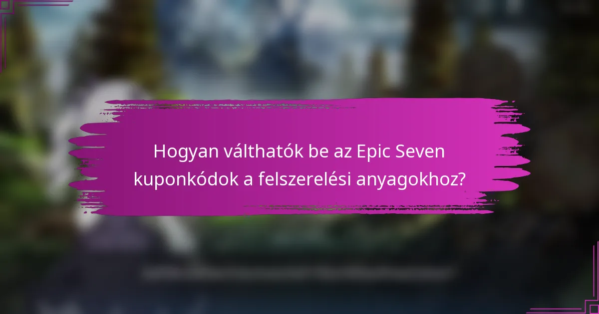 Hogyan válthatók be az Epic Seven kuponkódok a felszerelési anyagokhoz?