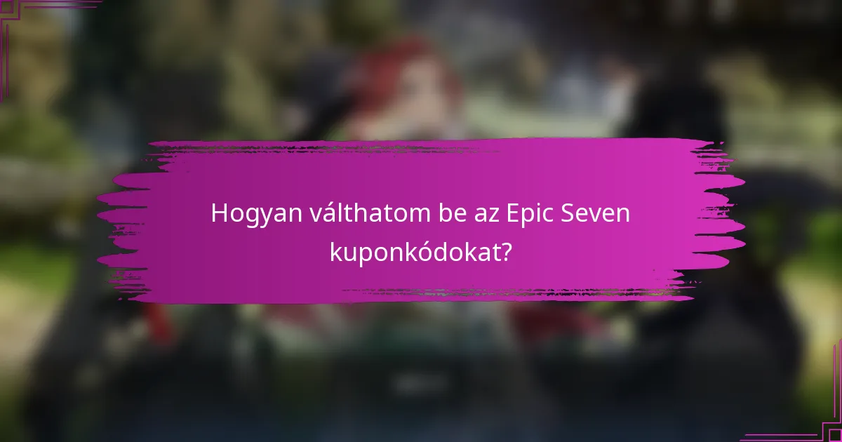 Hogyan válthatom be az Epic Seven kuponkódokat?
