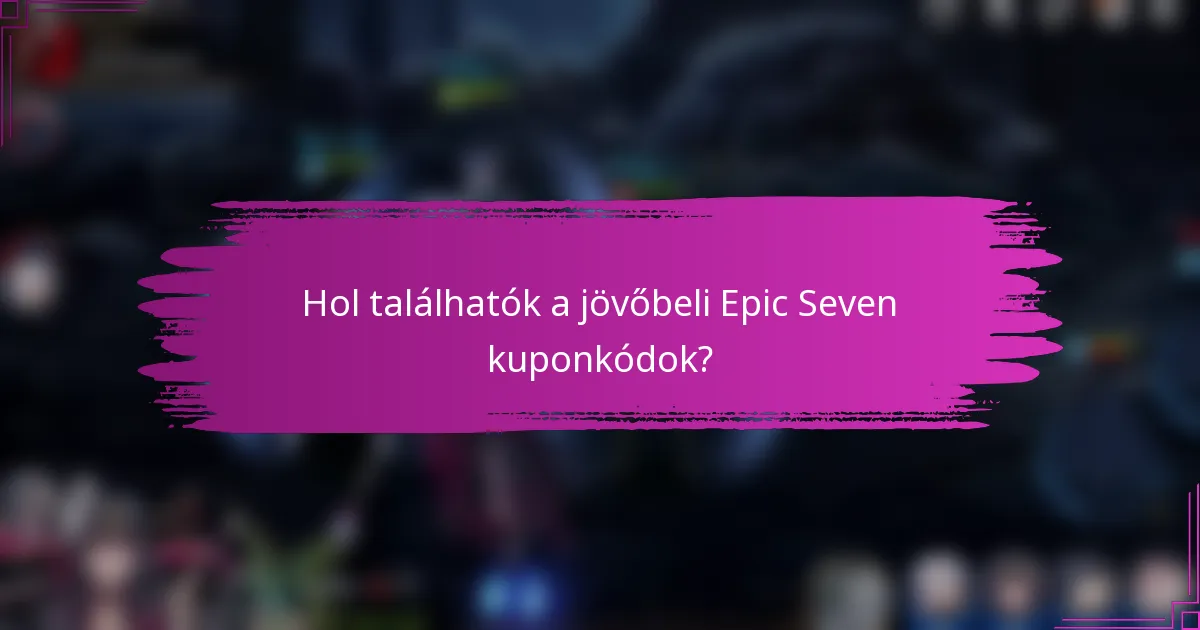 Hol találhatók a jövőbeli Epic Seven kuponkódok?