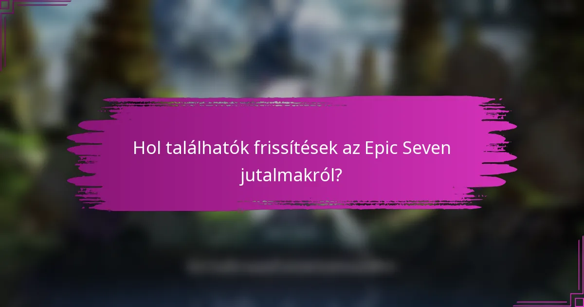 Hol találhatók frissítések az Epic Seven jutalmakról?