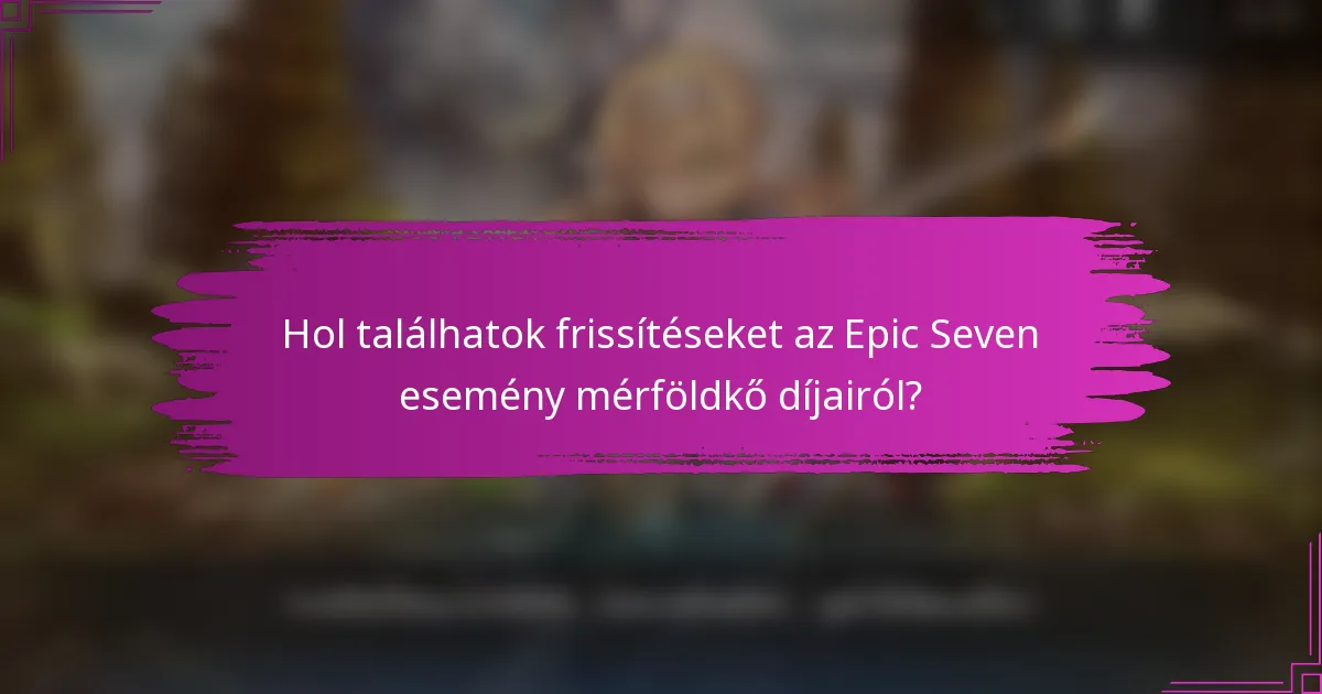 Hol találhatok frissítéseket az Epic Seven esemény mérföldkő díjairól?