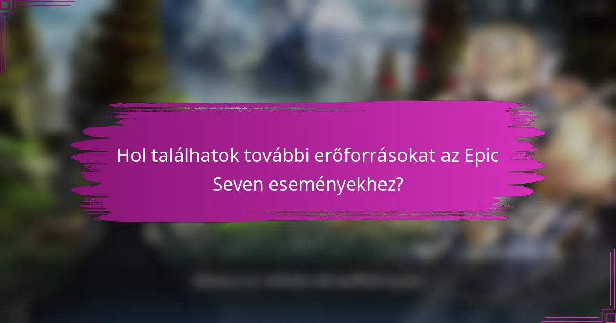 Hol találhatok további erőforrásokat az Epic Seven eseményekhez?