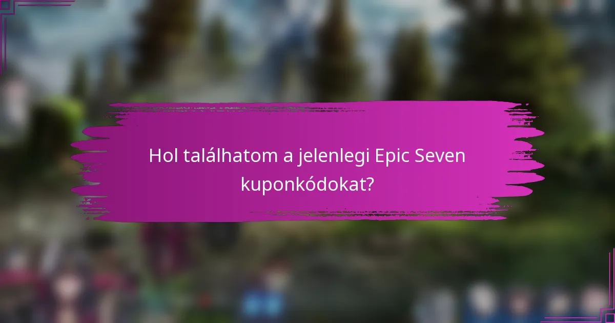 Hol találhatom a jelenlegi Epic Seven kuponkódokat?