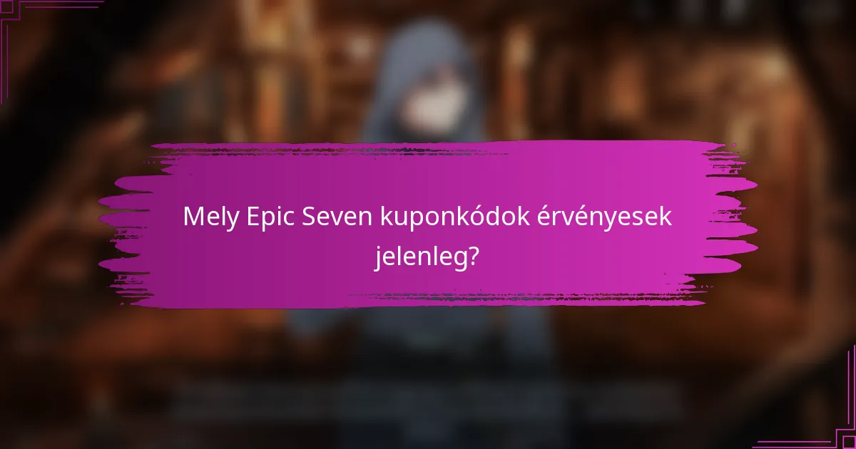 Mely Epic Seven kuponkódok érvényesek jelenleg?