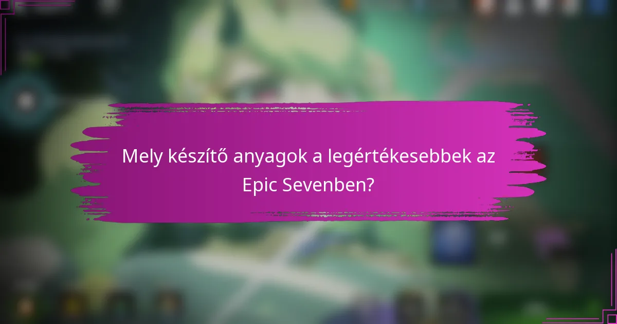 Mely készítő anyagok a legértékesebbek az Epic Sevenben?