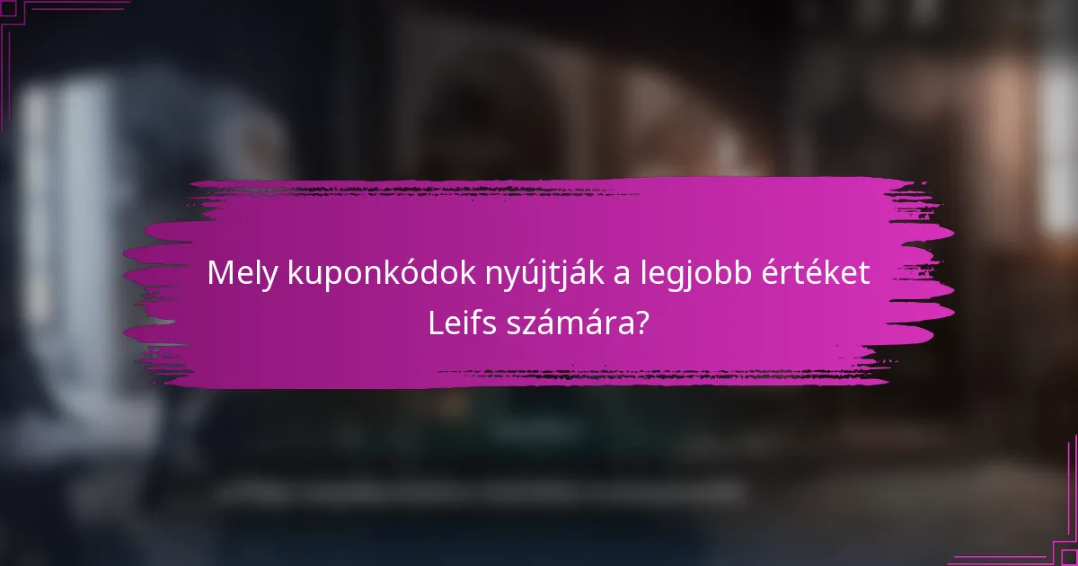 Mely kuponkódok nyújtják a legjobb értéket Leifs számára?
