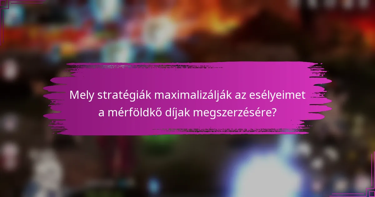 Mely stratégiák maximalizálják az esélyeimet a mérföldkő díjak megszerzésére?