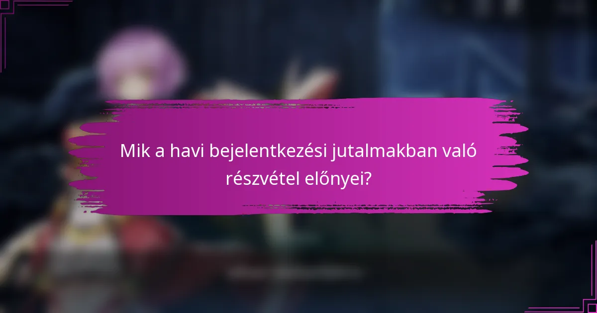 Mik a havi bejelentkezési jutalmakban való részvétel előnyei?
