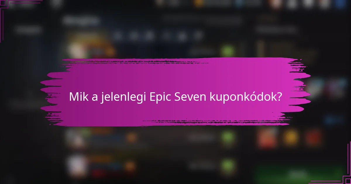 Mik a jelenlegi Epic Seven kuponkódok?