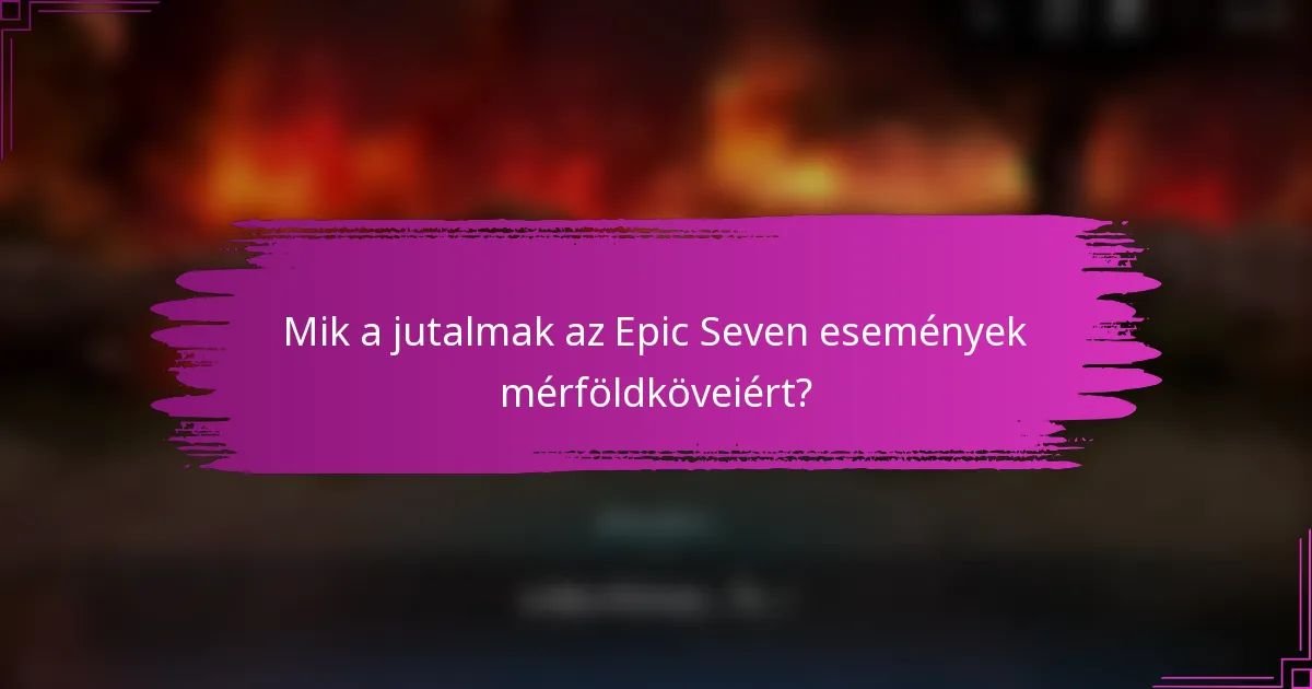 Mik a jutalmak az Epic Seven események mérföldköveiért?