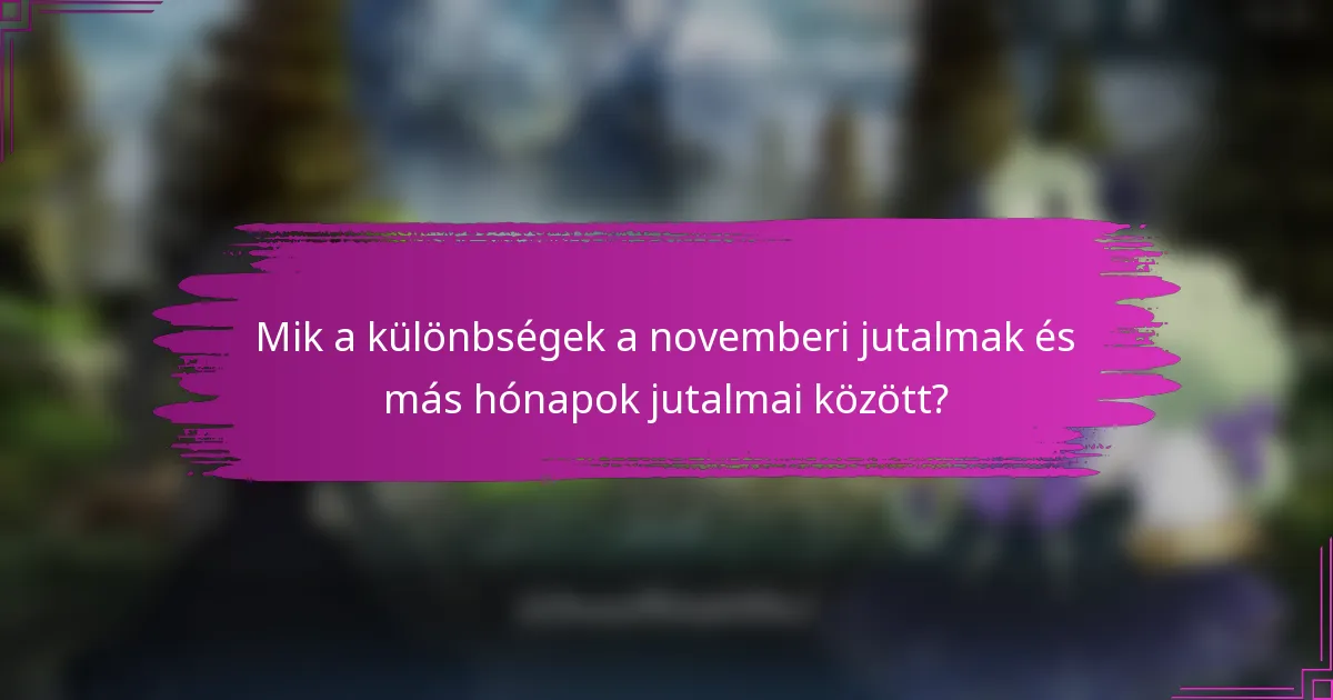 Mik a különbségek a novemberi jutalmak és más hónapok jutalmai között?