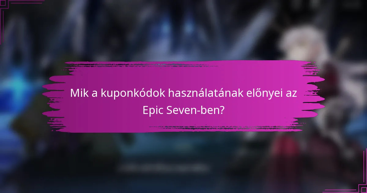 Mik a kuponkódok használatának előnyei az Epic Seven-ben?