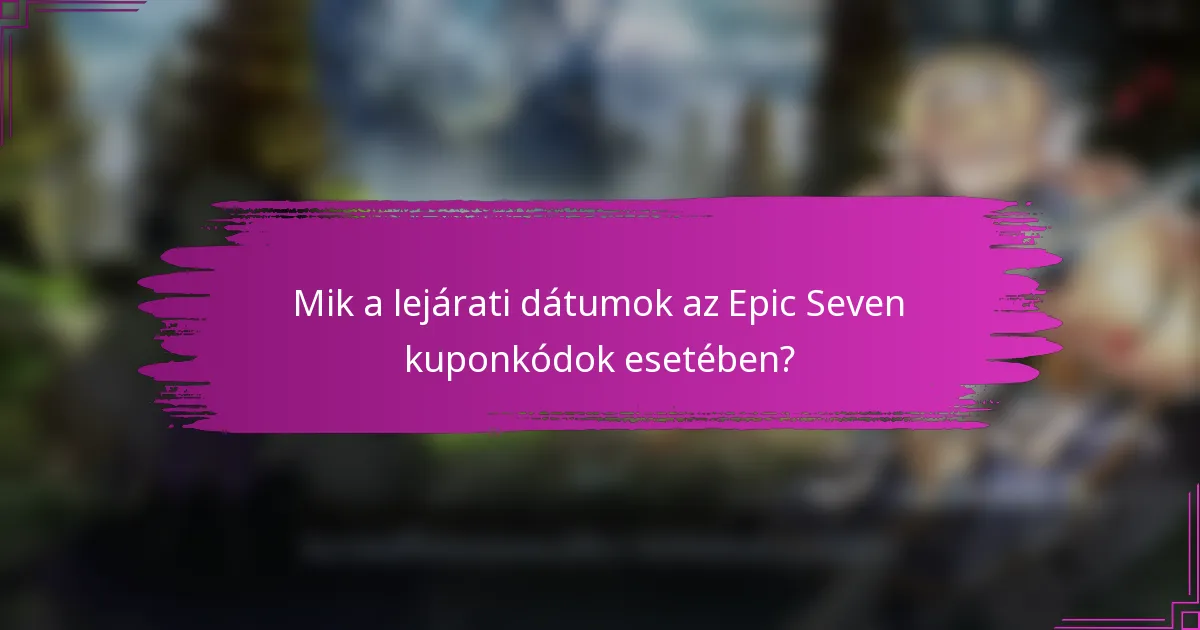 Mik a lejárati dátumok az Epic Seven kuponkódok esetében?