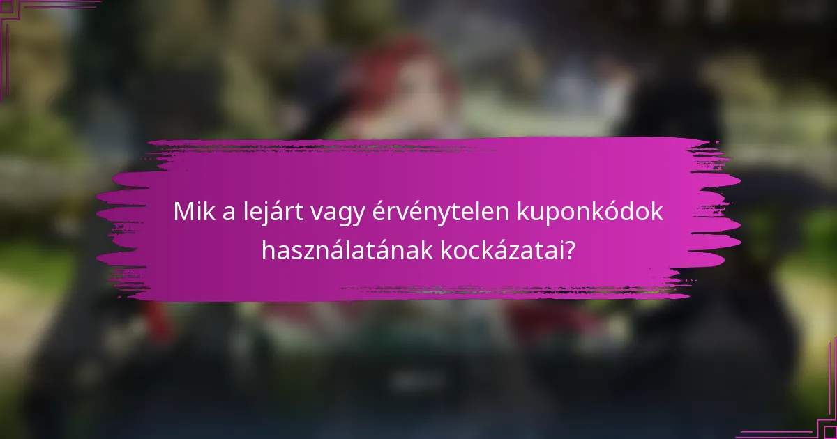 Mik a lejárt vagy érvénytelen kuponkódok használatának kockázatai?
