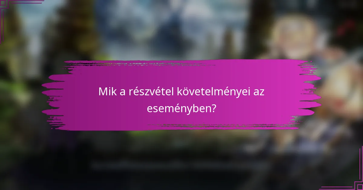 Mik a részvétel követelményei az eseményben?