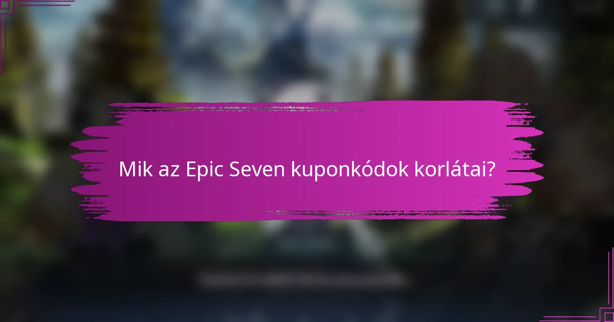 Mik az Epic Seven kuponkódok korlátai?