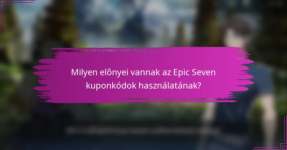 Milyen előnyei vannak az Epic Seven kuponkódok használatának?