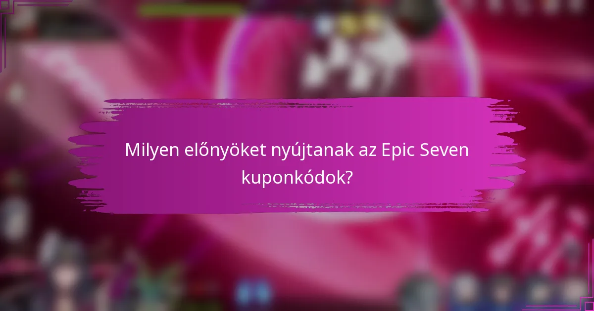 Milyen előnyöket nyújtanak az Epic Seven kuponkódok?