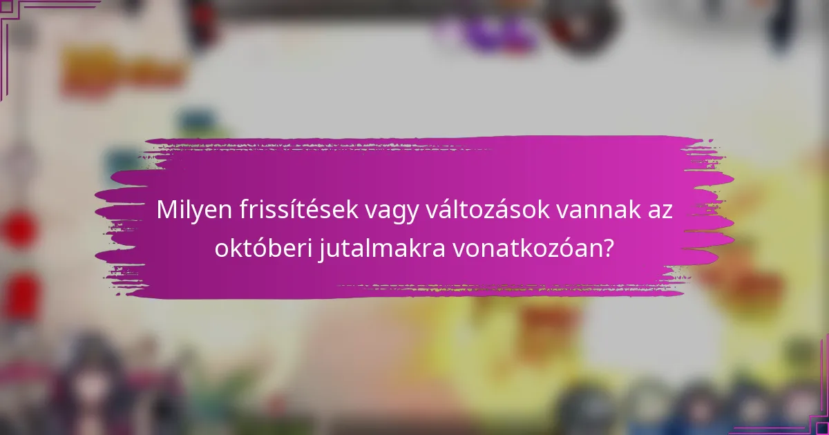 Milyen frissítések vagy változások vannak az októberi jutalmakra vonatkozóan?