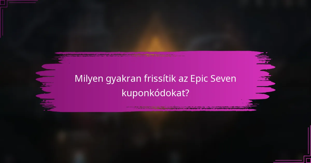 Milyen gyakran frissítik az Epic Seven kuponkódokat?