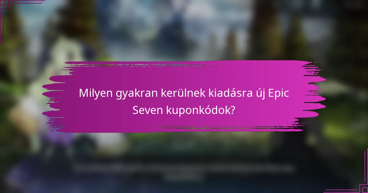 Milyen gyakran kerülnek kiadásra új Epic Seven kuponkódok?