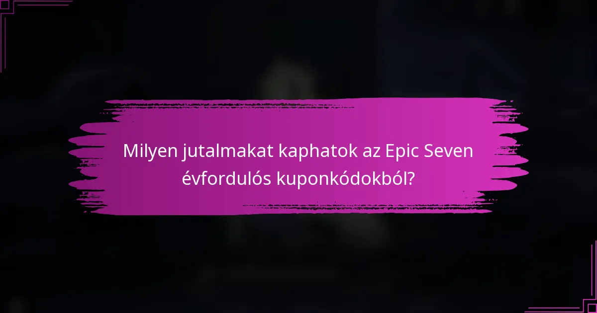 Milyen jutalmakat kaphatok az Epic Seven évfordulós kuponkódokból?