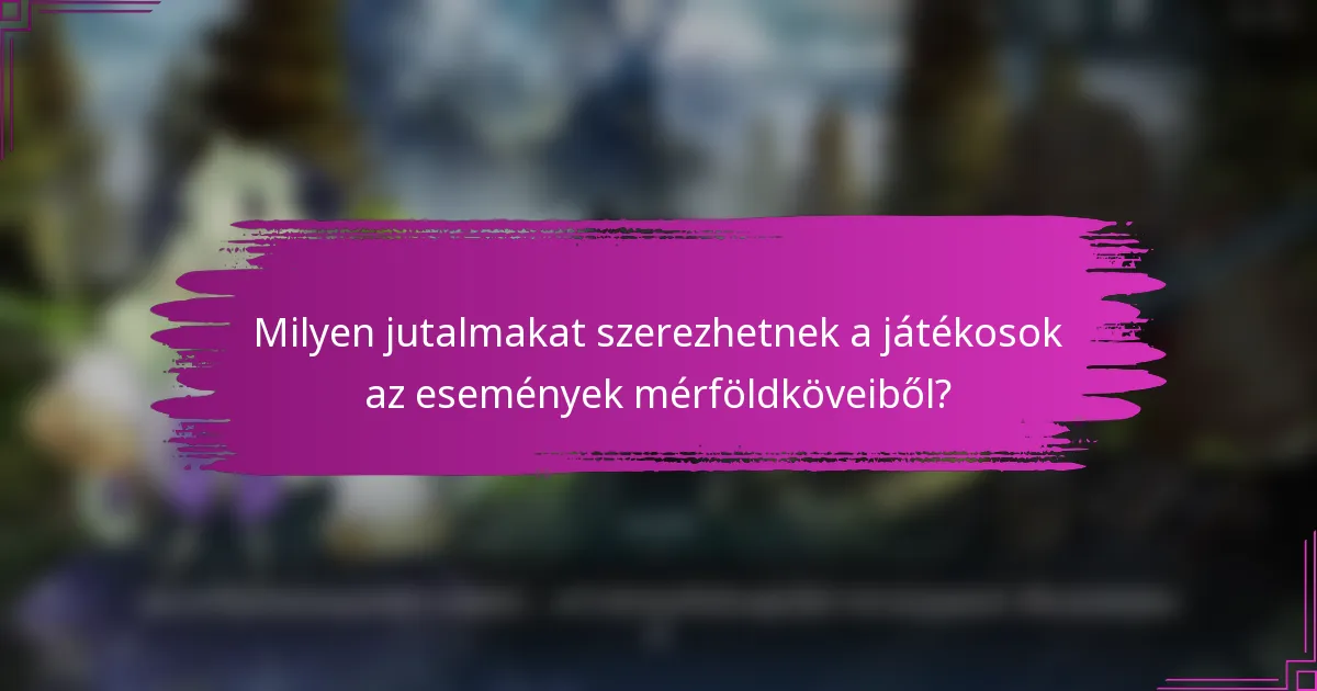 Milyen jutalmakat szerezhetnek a játékosok az események mérföldköveiből?