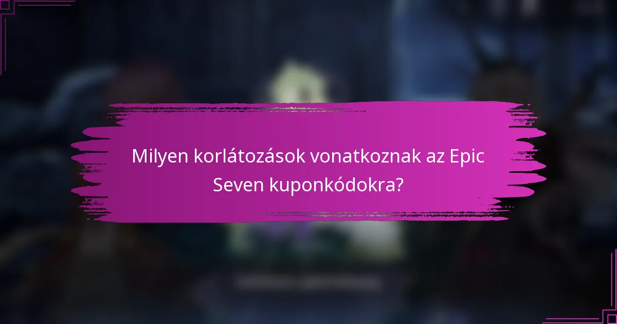 Milyen korlátozások vonatkoznak az Epic Seven kuponkódokra?