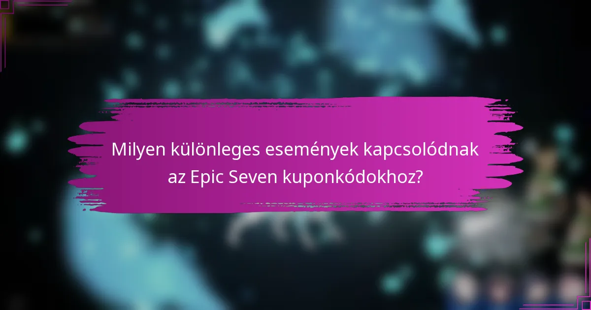 Milyen különleges események kapcsolódnak az Epic Seven kuponkódokhoz?