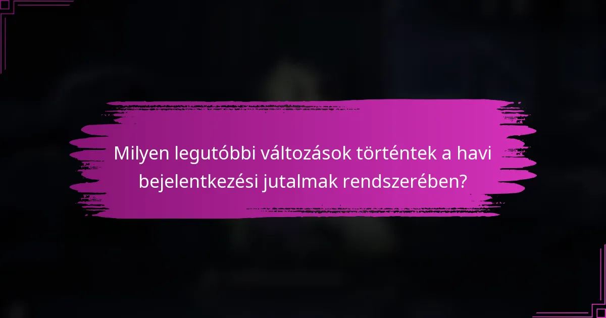 Milyen legutóbbi változások történtek a havi bejelentkezési jutalmak rendszerében?