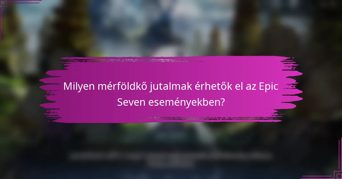 Milyen mérföldkő jutalmak érhetők el az Epic Seven eseményekben?