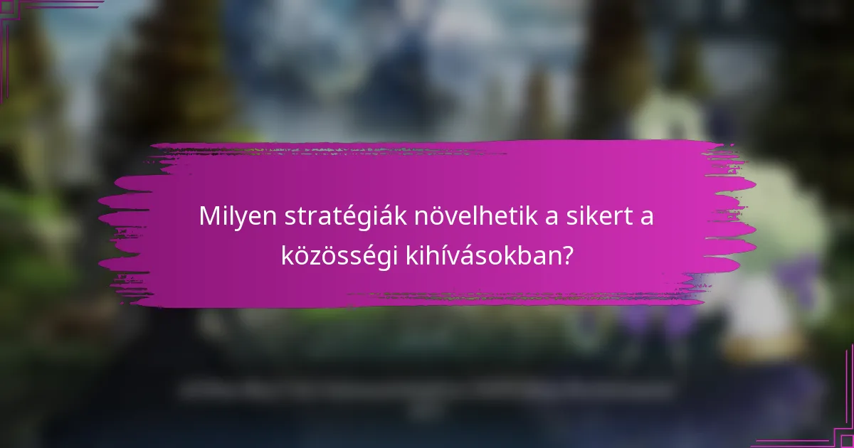 Milyen stratégiák növelhetik a sikert a közösségi kihívásokban?