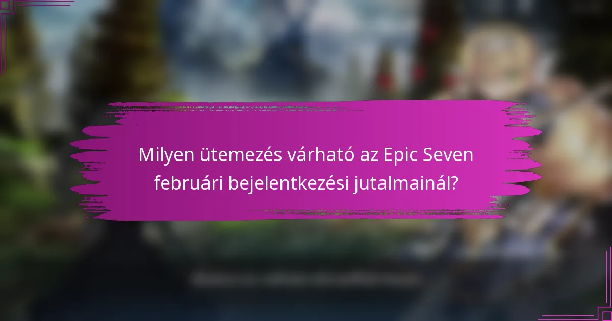 Milyen ütemezés várható az Epic Seven februári bejelentkezési jutalmainál?